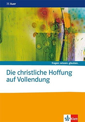 Die christliche Hoffnung auf Vollendung: Themenheft Sekundarstufe II (fragen. wissen. glauben.)