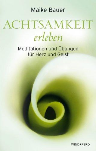 Achtsamkeit erleben - Meditationen und Übungen für Herz und Geist