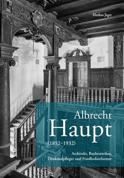 Albrecht Haupt (1852-1932): Architekt, Bauhistoriker, Denkmalpfleger und Friedhofsreformer