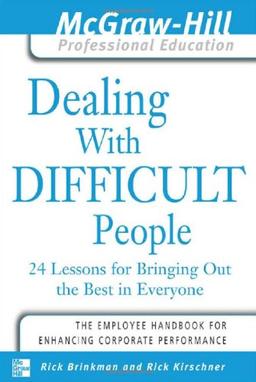 Dealing with Difficult People: 24 Lessons for Bringing Out the Best in Everyone (McGraw-Hill Professional Education)