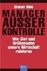 Manager ausser Kontrolle: Wie Gier und Grössenwahn unsere Wirtschaft ruinieren