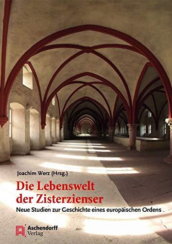 Die Lebenswelt der Zisterzienser: Neue Studien zur Geschichte eines europäischen Ordens