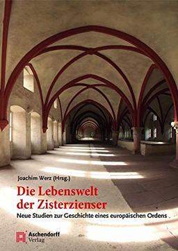 Die Lebenswelt der Zisterzienser: Neue Studien zur Geschichte eines europäischen Ordens