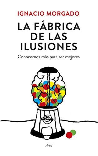 La fábrica de las ilusiones : conocernos más para ser mejores (Ariel)