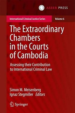 The Extraordinary Chambers in the Courts of Cambodia: Assessing Their Contribution to International Criminal Law (International Criminal Justice Series)