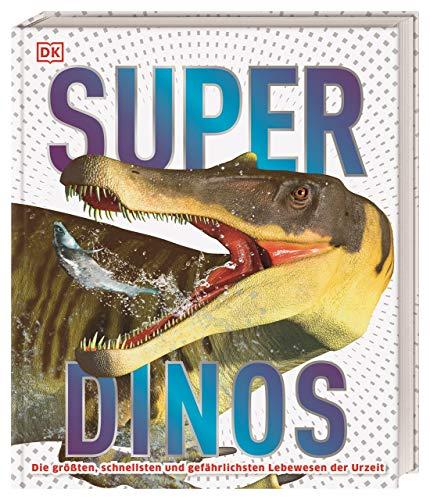 Super-Dinos: Die größten, schnellsten und gefährlichsten Lebewesen der Urzeit