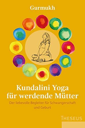 Kundalini Yoga für werdende Mütter: Der liebevolle Begleiter für Schwangerschaft und Geburt