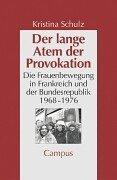 Der lange Atem der Provokation: Die Frauenbewegung in der Bundesrepublik und in Frankreich 1968-1976 (Geschichte und Geschlechter)