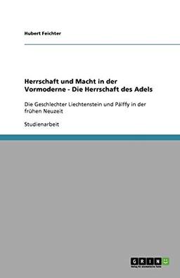 Herrschaft und Macht in der Vormoderne - Die Herrschaft des Adels: Die Geschlechter Liechtenstein und Pálffy in der frühen Neuzeit