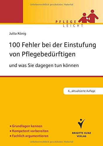 100 Fehler bei der Einstufung von Pflegebedürftigen: und was Sie dagegen tun können. Mehr wissen. Besser verhandeln. Korrekt einstufen.