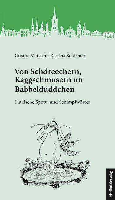 Von Schdreechern, Kaggschmusern un Babbelduddchen: Hallische Spott- und Schimpfwörter