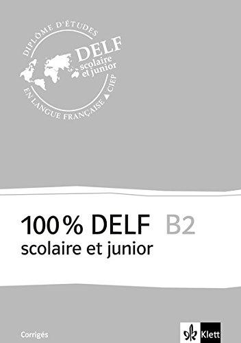 100 % DELF B2 scolaire et junior: Corrigés