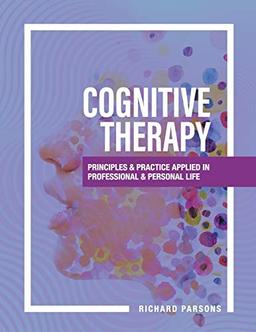 Cognitive Therapy: Principles and Practice Applied in Professional and Personal Life