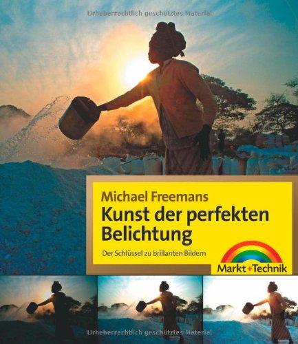 Michael Freemans Kunst der perfekten Belichtung - Der Schlüssel zu brillanten Bildern (Digital fotografieren)