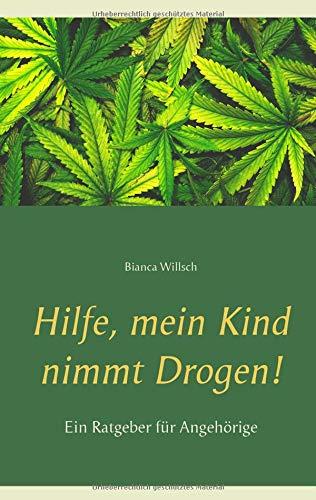 Hilfe, mein Kind nimmt Drogen!: Ein Ratgeber für Angehörige