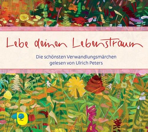 Lebe deinen Lebenstraum: Die schönsten Verwandlungsmärchen gelesen von Ulrich Peters