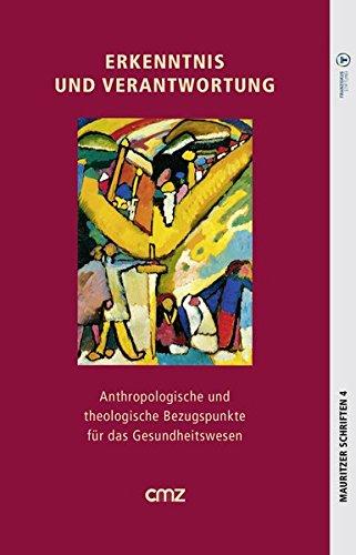 Erkenntnis und Verantwortung: Anthropologische und theologische Bezugspunkte für das Gesundheitswesen (Mauritzer Schriften)