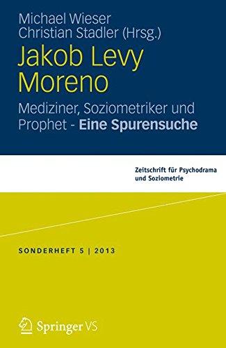 Jakob Levi Moreno: Mediziner, Soziometriker und Prophet - Eine Spurensuche (Zeitschrift für Psychodrama)