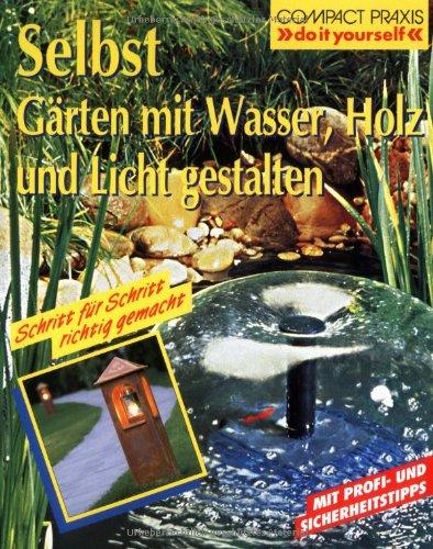 Selbst Gärten mit Wasser, Holz, Licht gestalten. Schritt für Schritt richtig gemacht