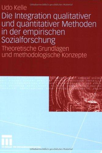 Die Integration qualitativer und quantitativer Methoden in der empirischen Sozialforschung: Theoretische Grundlagen und methodologische Konzepte