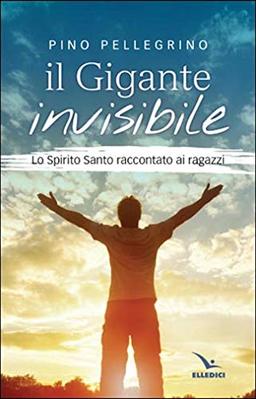 Il gigante invisibile. Lo Spirito Santo raccontato ai ragazzi