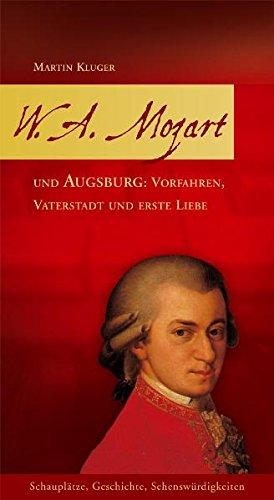 W. A. Mozart und Augsburg: Vorfahren, Vaterstadt und erste Liebe: Schauplätze, Geschichte, Sehenswürdigkeiten