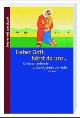 Lieber Gott, hörst du uns. Kindergottesdienste zu Grundgebeten der Kirche