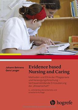 Evidence based Nursing and Caring: Methoden und Ethik der Pflegepraxis und Versorgungsforschung - Vertrauensbildende Entzauberung der "Wissenschaft"