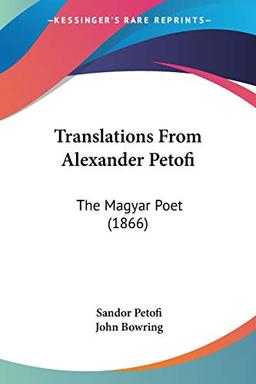 Translations From Alexander Petofi: The Magyar Poet (1866)