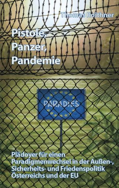 Pistole, Panzer, Pandemie: Plädoyer für einen Paradigmenwechsel in der Außen-, Sicherheits- und Friedenspolitik Österreich und der EU