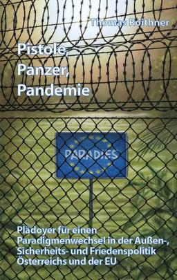 Pistole, Panzer, Pandemie: Plädoyer für einen Paradigmenwechsel in der Außen-, Sicherheits- und Friedenspolitik Österreich und der EU