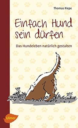 Einfach Hund sein dürfen: Das Hundeleben natürlich gestalten