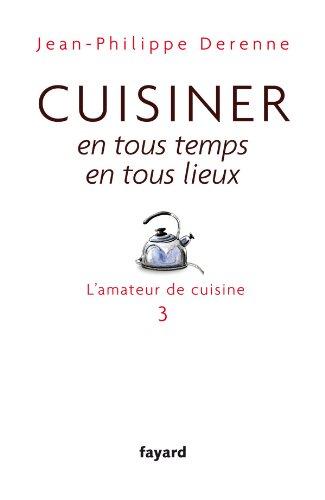 L'amateur de cuisine. Vol. 3. Cuisiner en tous temps, en tous lieux