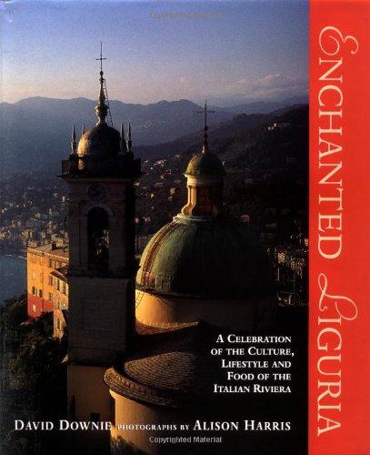 Enchanted Liguria: A Celebration of the Culture, Lifestyle and Food of the Italian Riviera: The Glorious Lifestyle Art and Food of the Italian Riviera