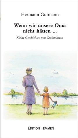 Wenn wir unsere Oma nicht hätten...: Kleine Geschichten von Grossmüttern