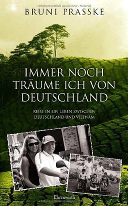 Immer noch träume ich von Deutschland: Reise in ein Leben zwischen Deutschland und Vietnam