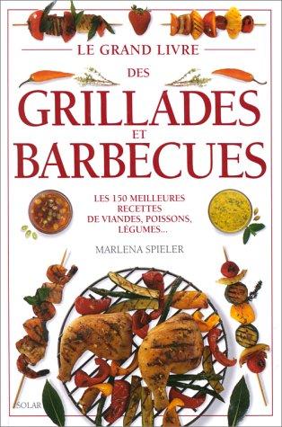 Le grand livre des grillades et barbecues : les 150 meilleures recettes de viandes, poissons, légumes...