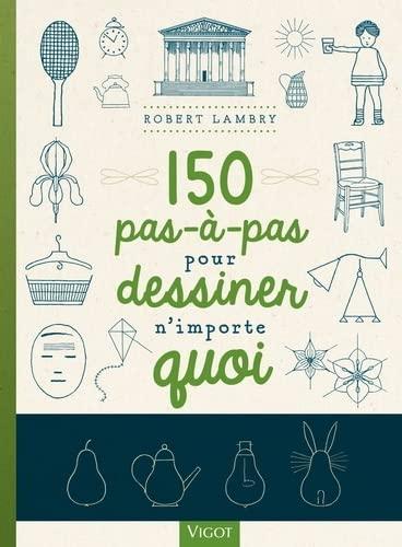 150 pas-à-pas pour dessiner n'importe quoi