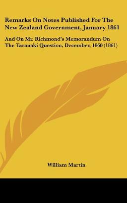 Remarks On Notes Published For The New Zealand Government, January 1861: And On Mr. Richmond's Memorandum On The Taranaki Question, December, 1860 (1861)