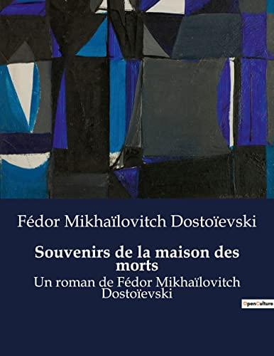 Souvenirs de la maison des morts : Un roman de Fédor Mikhaïlovitch Dostoïevski