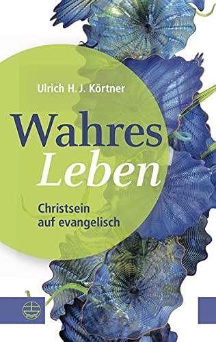 Wahres Leben: Christsein auf evangelisch. Religion im Alltag leben und christliche Werte für sich entdecken: Christlicher Glaube auf elementare Weise erklärt. So gelingt ein sinnerfülltes Leben!