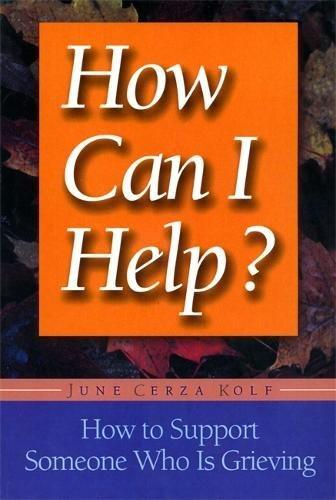 How Can I Help?: How to Support Someone Who Is Grieving