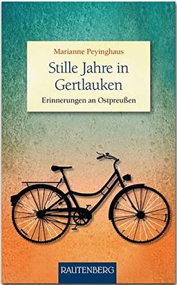 Stille Jahre in Gertlauken: Erinnerungen an Ostpreußen (Rautenberg - Erzählungen/Anthologien)