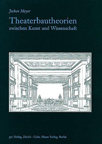 Theaterbautheorien zwischen Kunst und Wissenschaft: Die Diskussion über Theaterbau im deutschsprachigen Raum in der ersten Hälfte des 19. Jahrhunderts ... Texte zur Geschichte der Architekturtheorie)