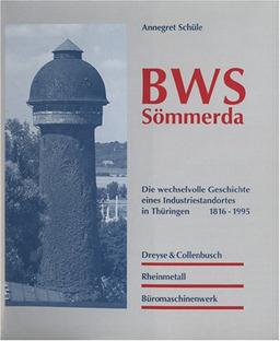 BWS Sömmerda. Die wechselvolle Geschichte eines Industriestandortes in Thüringen 1816-1995. Dreyse & Collenbusch - Rheinmetall - Büromaschinenwerk