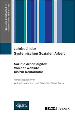 Jahrbuch der Systemischen Sozialen Arbeit. Band 1. Soziale Arbeit digital: Von der Website bis zur Demokratie (Deutsche Gesellschaft für Systemische ... Jahrbuch der Systemischen Sozialen Arbeit)