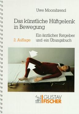 Das künstliche Hüftgelenk in Bewegung. Ein ärztlicher Ratgeber und ein Übungsbuch