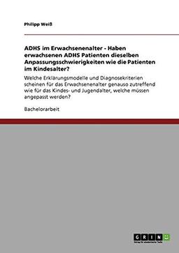 ADHS im Erwachsenenalter - Haben erwachsenen ADHS Patienten dieselben Anpassungsschwierigkeiten wie die Patienten im Kindesalter?: Welche ... Jugendalter, welche müssen angepasst werden?