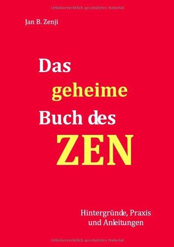 Das geheime Buch des ZEN: Hintergründe, Praxis und Anleitungen