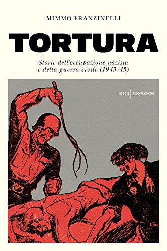 Tortura. Storia dell'occupazione nazista e della guerra civile (1943-45) (Le scie)